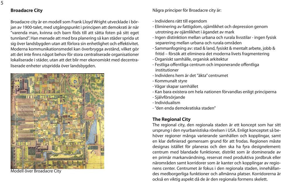 Moderna kommunikationsmedel kan överbrygga avstånd, vilket gör att det inte finns något behov för stora centraliserade organisationer lokaliserade i städer, utan att det blir mer ekonomiskt med