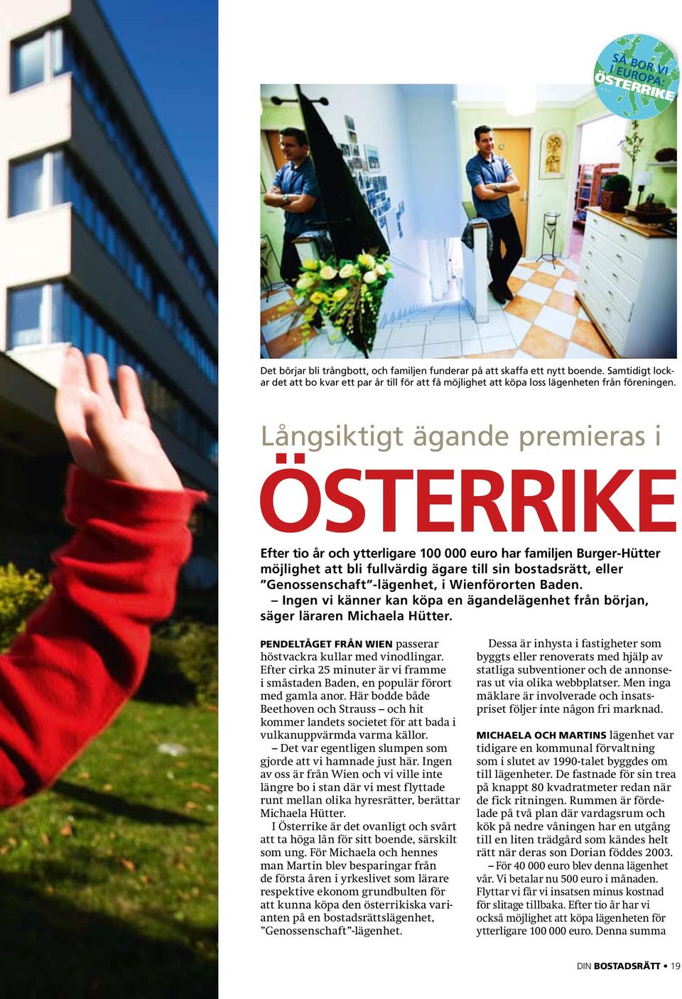 Långsiktigt ägande premieras i Österrike Efter tio år och ytterligare 100 000 euro har familjen Burger-Hütter möjlighet att bli fullvärdig ägare till sin bostadsrätt, eller Genossenschaft -lägenhet,