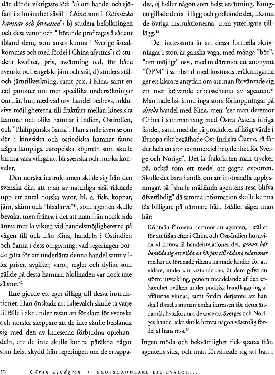 handel bedrevs, inklusive möjligheterna till fraktfart mellan kinesiska hamnar och olika hamnar i Indien, Ostindien, och "Philippinskaöarna".