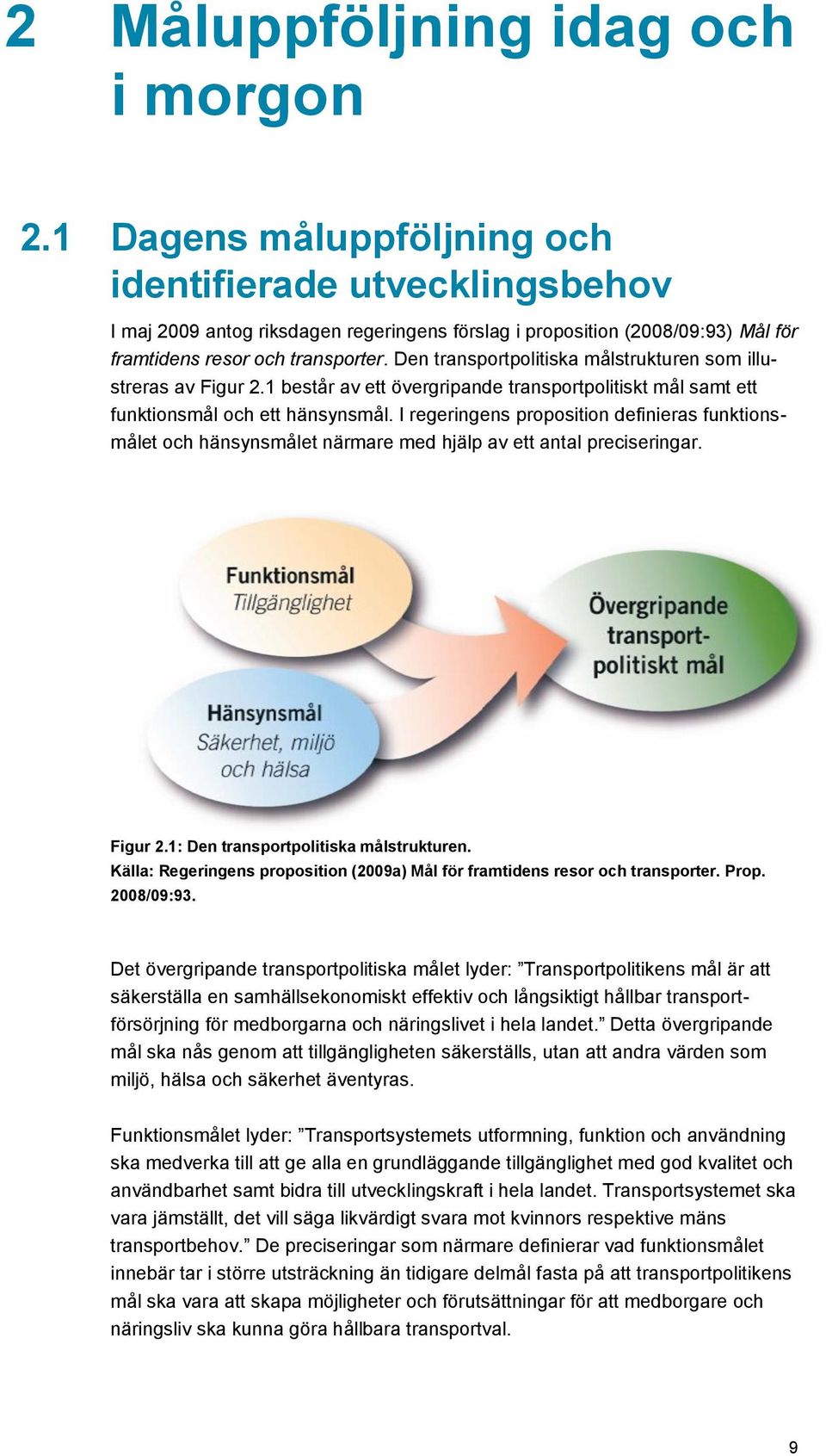 Den transportpolitiska målstrukturen som illustreras av Figur 2.1 består av ett övergripande transportpolitiskt mål samt ett funktionsmål och ett hänsynsmål.