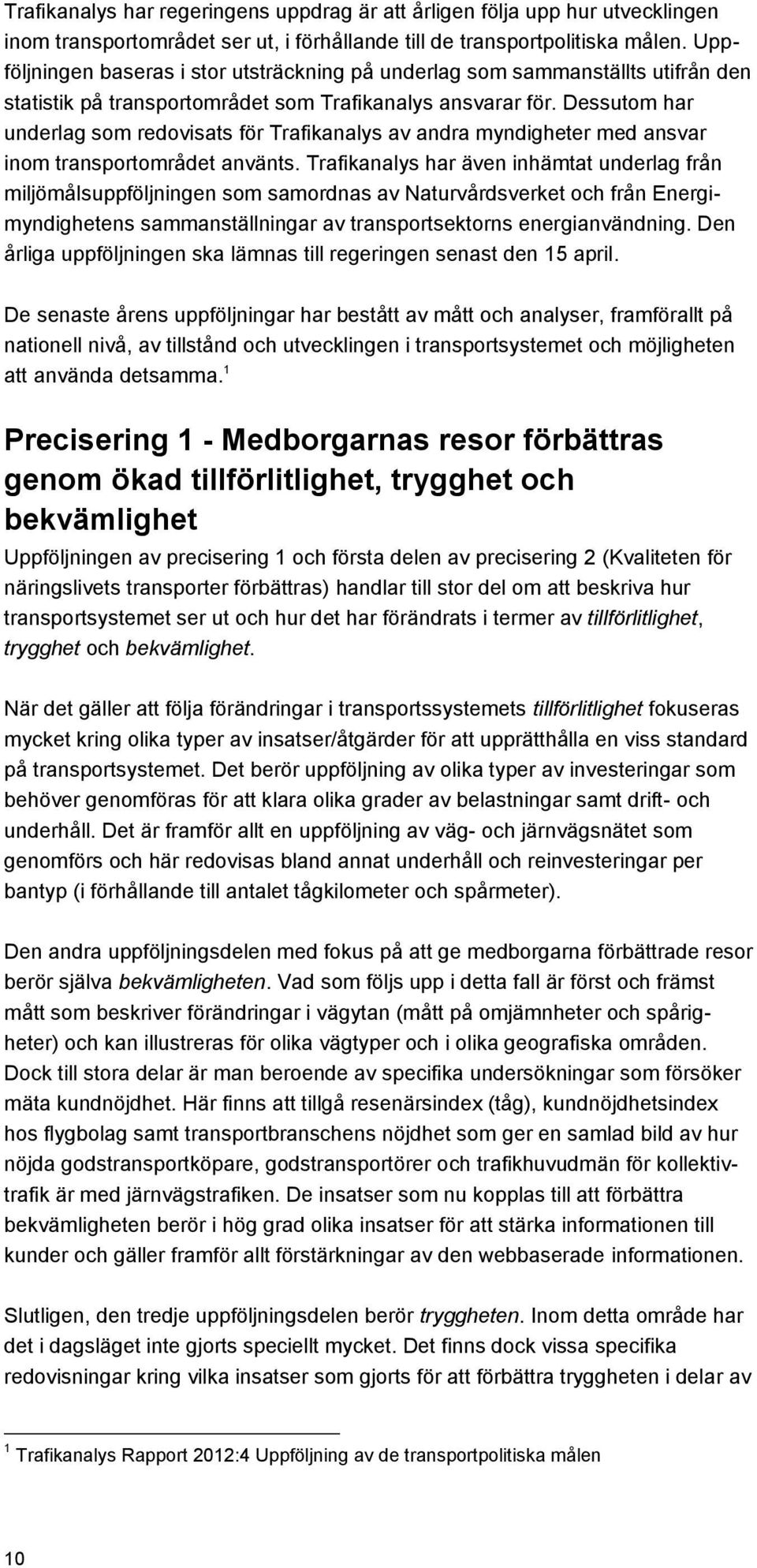 Dessutom har underlag som redovisats för Trafikanalys av andra myndigheter med ansvar inom transportområdet använts.