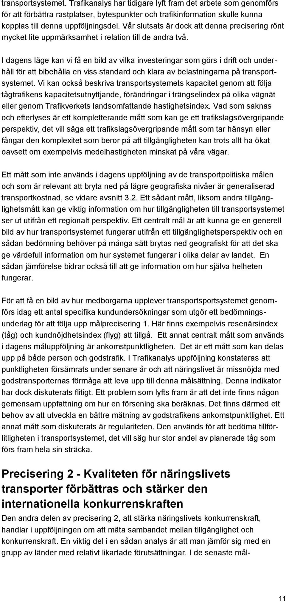 I dagens läge kan vi få en bild av vilka investeringar som görs i drift och underhåll för att bibehålla en viss standard och klara av belastningarna på transportsystemet.