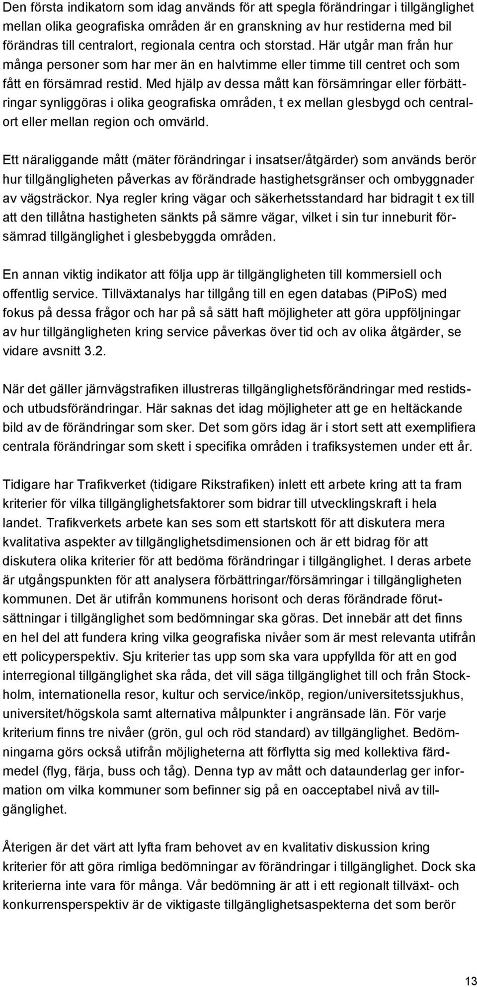 Med hjälp av dessa mått kan försämringar eller förbättringar synliggöras i olika geografiska områden, t ex mellan glesbygd och centralort eller mellan region och omvärld.