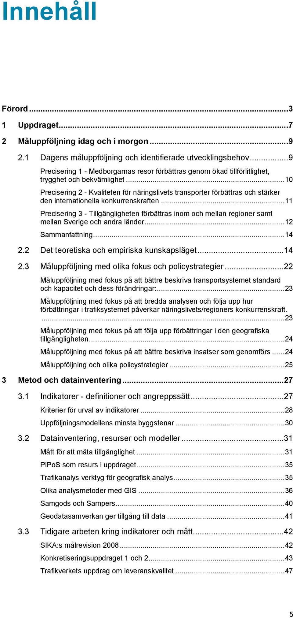 .. 10 Precisering 2 - Kvaliteten för näringslivets transporter förbättras och stärker den internationella konkurrenskraften.