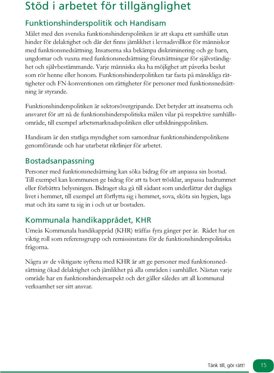 Insatserna ska bekämpa diskriminering och ge barn, ungdomar och vuxna med funktionsnedsättning förutsättningar för självständighet och självbestämmande.