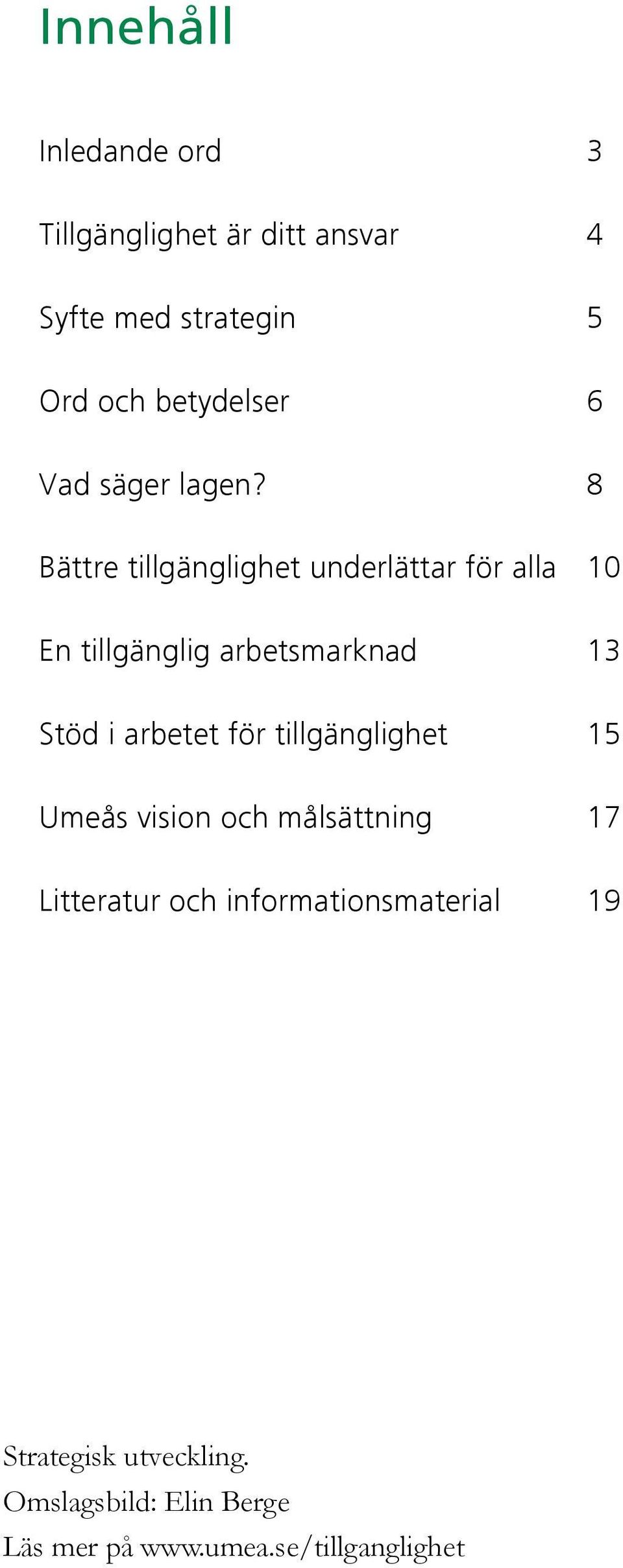 8 Bättre tillgänglighet underlättar för alla 10 En tillgänglig arbetsmarknad 13 Stöd i arbetet