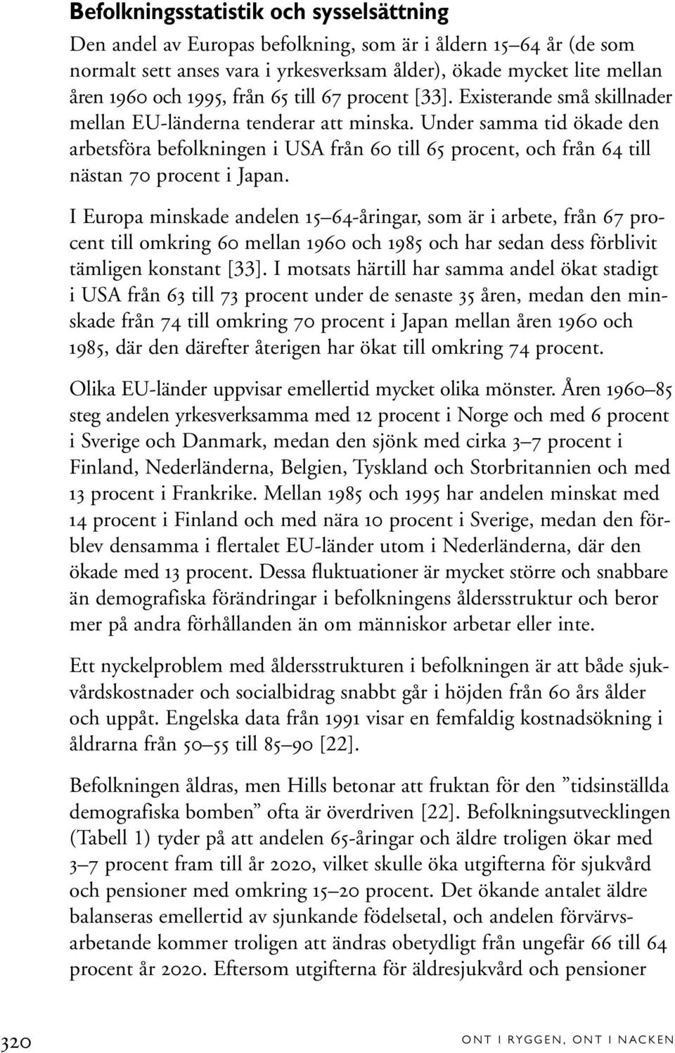 Under samma tid ökade den arbetsföra befolkningen i USA från 60 till 65 procent, och från 64 till nästan 70 procent i Japan.