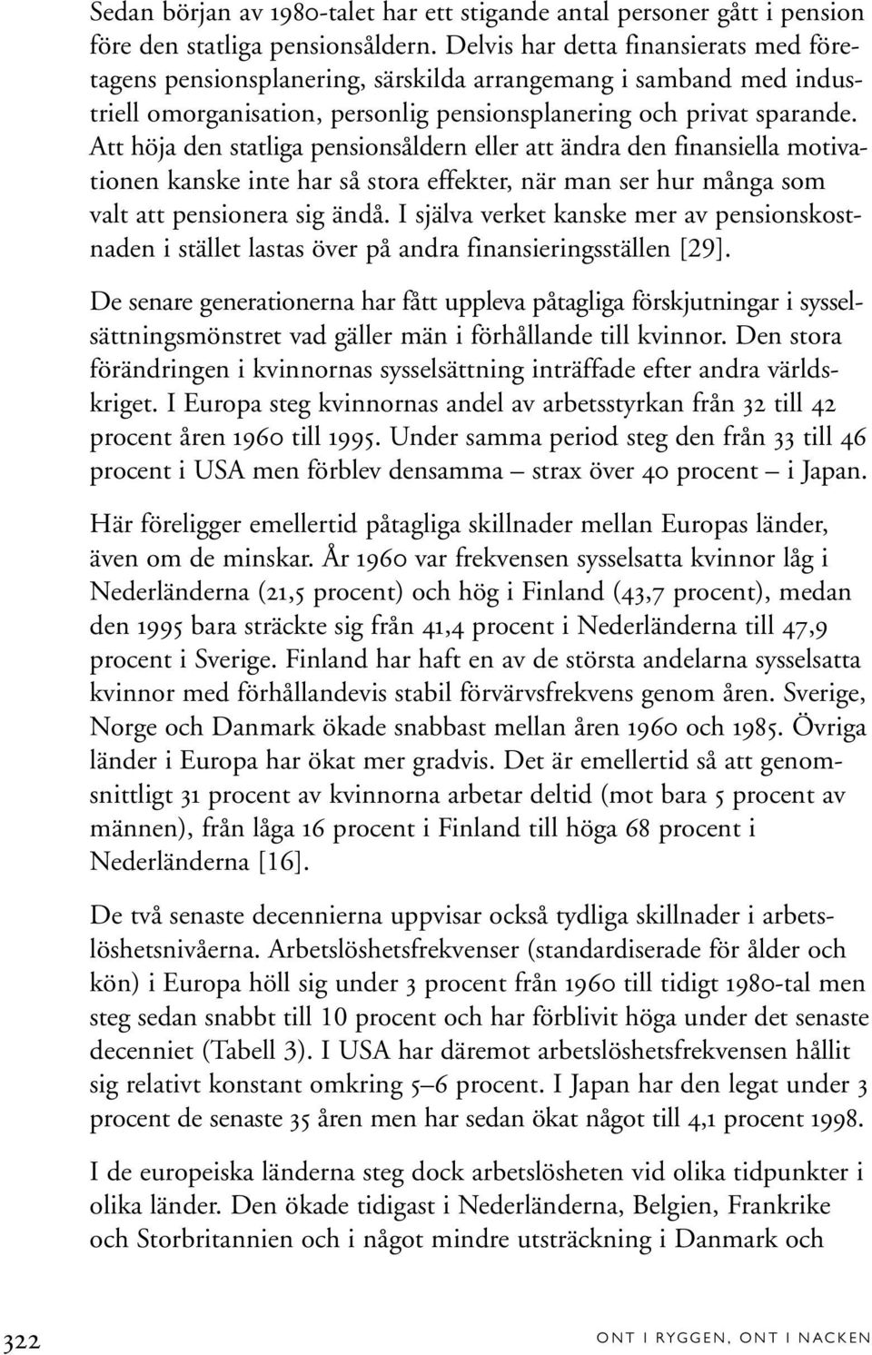 Att höja den statliga pensionsåldern eller att ändra den finansiella motivationen kanske inte har så stora effekter, när man ser hur många som valt att pensionera sig ändå.