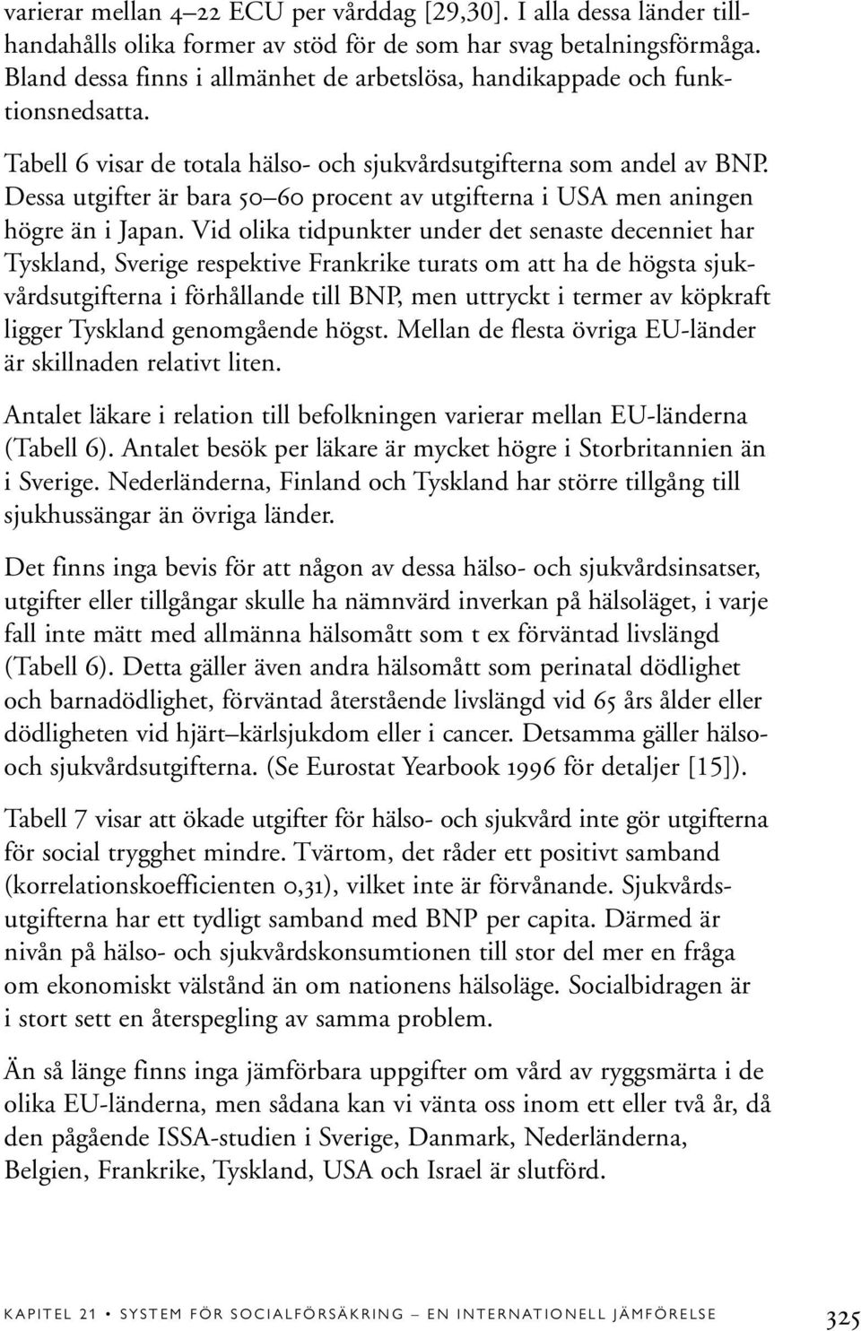 Dessa utgifter är bara 50 60 procent av utgifterna i USA men aningen högre än i Japan.