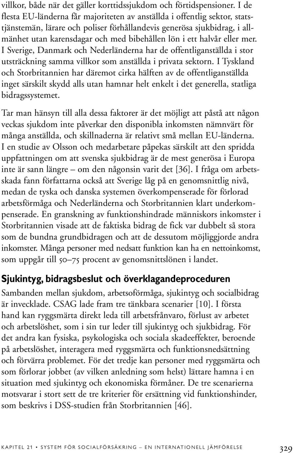 ett halvår eller mer. I Sverige, Danmark och Nederländerna har de offentliganställda i stor utsträckning samma villkor som anställda i privata sektorn.