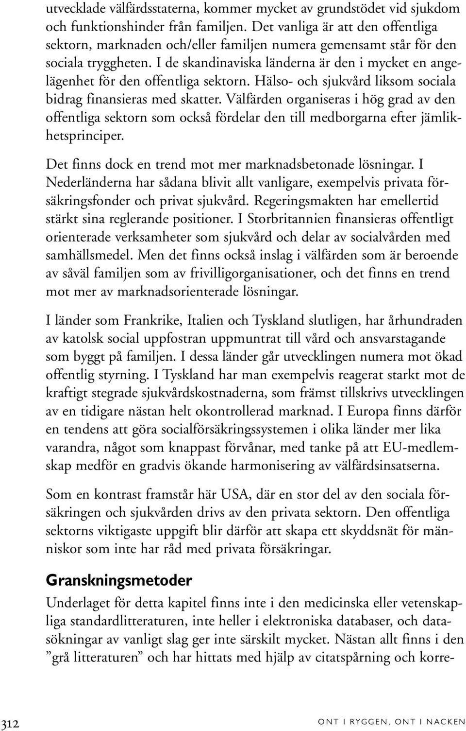 I de skandinaviska länderna är den i mycket en angelägenhet för den offentliga sektorn. Hälso- och sjukvård liksom sociala bidrag finansieras med skatter.