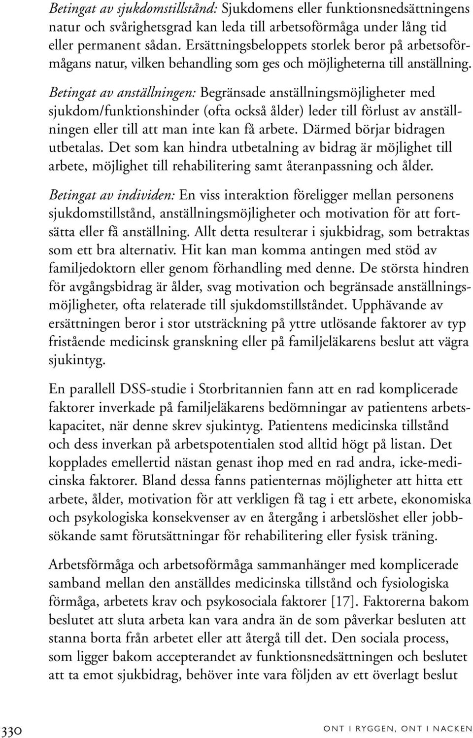 Betingat av anställningen: Begränsade anställningsmöjligheter med sjukdom/funktionshinder (ofta också ålder) leder till förlust av anställningen eller till att man inte kan få arbete.