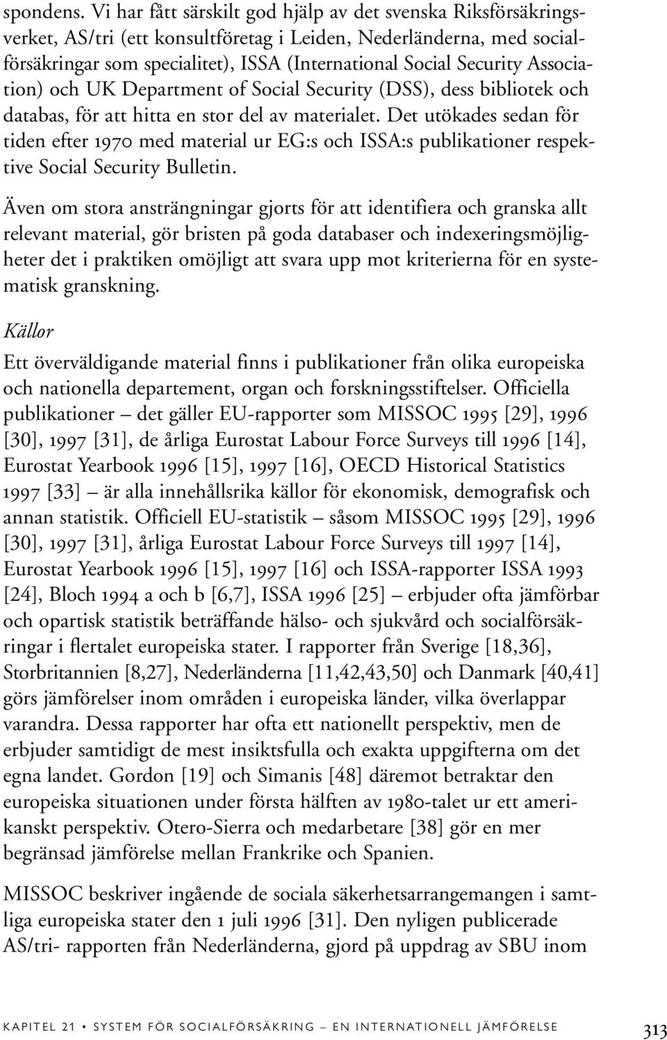 Association) och UK Department of Social Security (DSS), dess bibliotek och databas, för att hitta en stor del av materialet.