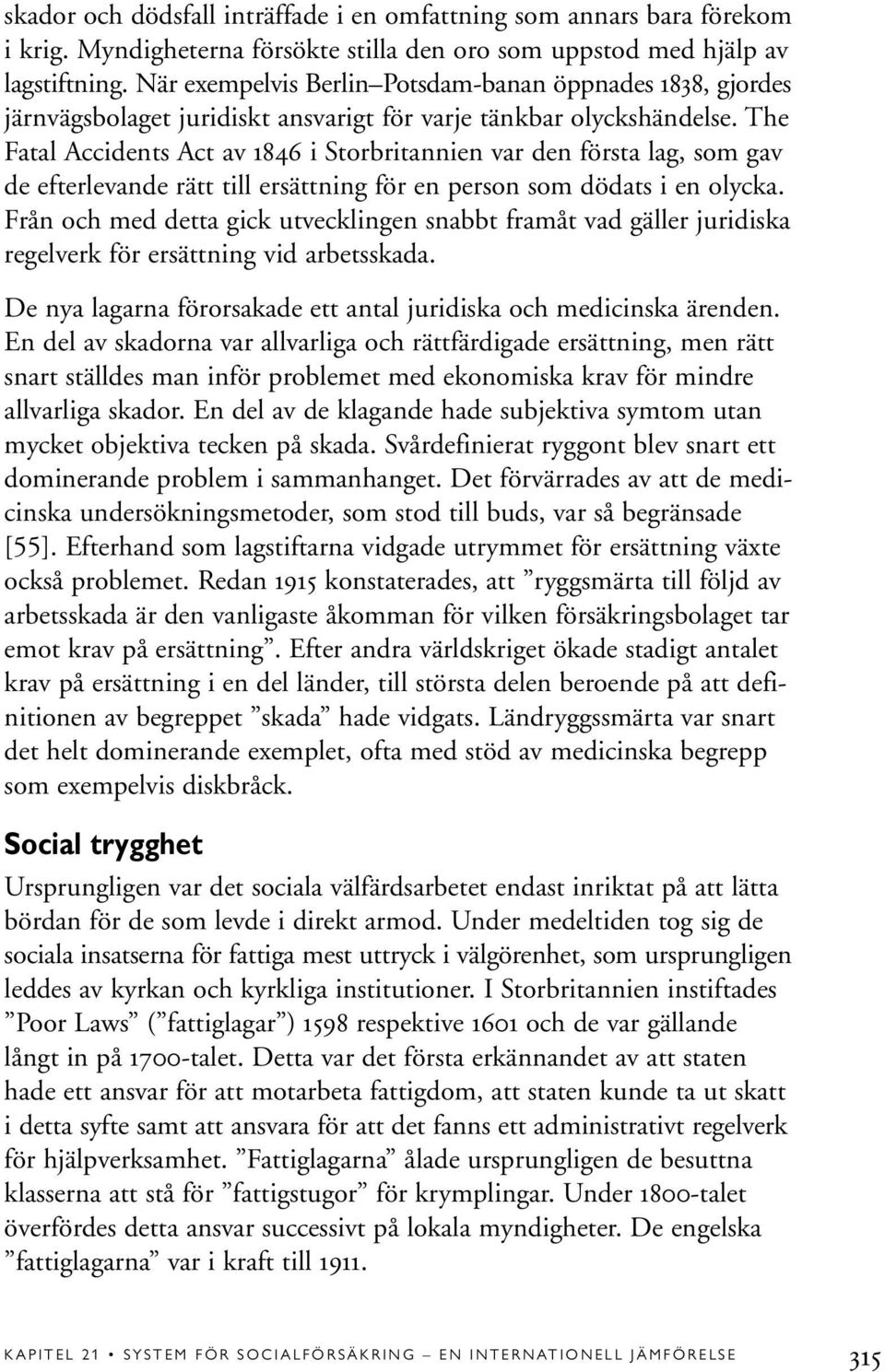 The Fatal Accidents Act av 1846 i Storbritannien var den första lag, som gav de efterlevande rätt till ersättning för en person som dödats i en olycka.