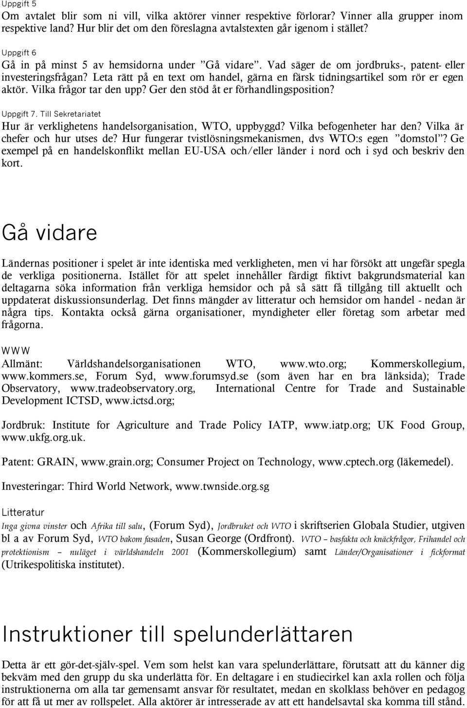 Leta rätt på en text om handel, gärna en färsk tidningsartikel som rör er egen aktör. Vilka frågor tar den upp? Ger den stöd åt er förhandlingsposition? Uppgift 7.