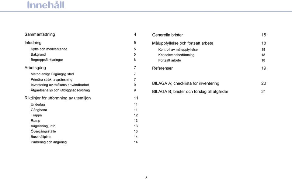 Trappa 12 Ramp 13 Vägvisning, info 13 Övergångsställe 13 Busshållplats 14 Parkering och angöring 14 Generella brister 15 Måluppfyllelse och fortsatt arbete 18