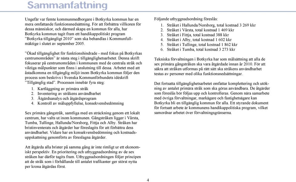 Kommunfullmäktige i slutet av september 2005. Ökad tillgänglighet för funktionshindrade - med fokus på Botkyrkas centrumområden är nästa steg i tillgänglighetsarbetet.