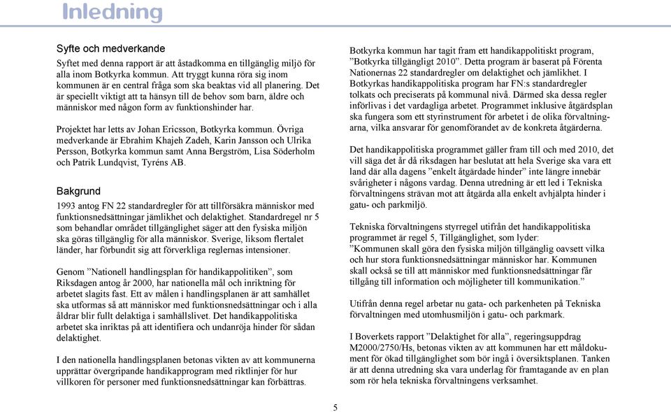 Det är speciellt viktigt att ta hänsyn till de behov som barn, äldre och människor med någon form av funktionshinder har. Projektet har letts av Johan Ericsson, Botkyrka kommun.