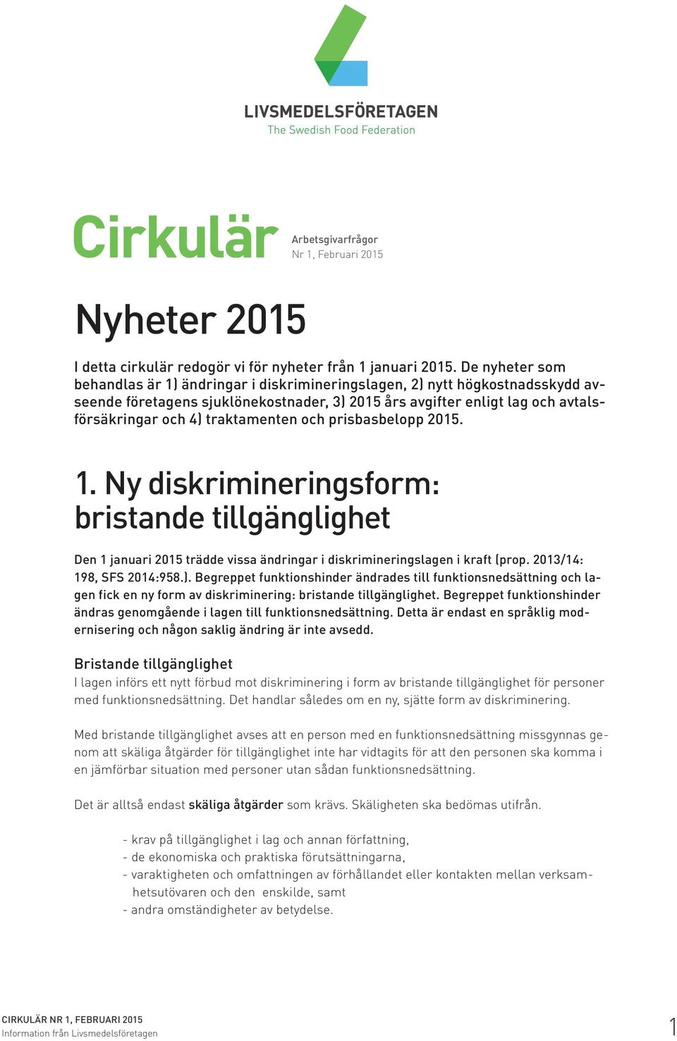 traktamenten och prisbasbelopp 2015. 1. Ny diskrimineringsform: bristande tillgänglighet Den 1 januari 2015 trädde vissa ändringar i diskrimineringslagen i kraft (prop. 2013/14: 198, SFS 2014:958.).