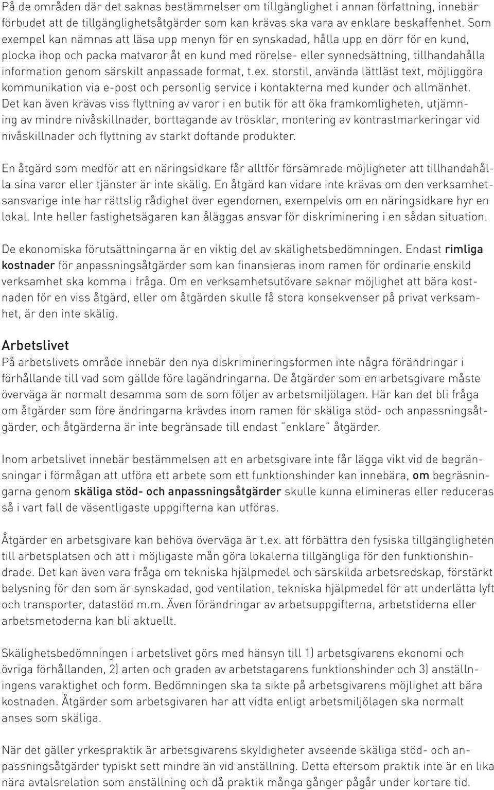 genom särskilt anpassade format, t.ex. storstil, använda lättläst text, möjliggöra kommunikation via e-post och personlig service i kontakterna med kunder och allmänhet.