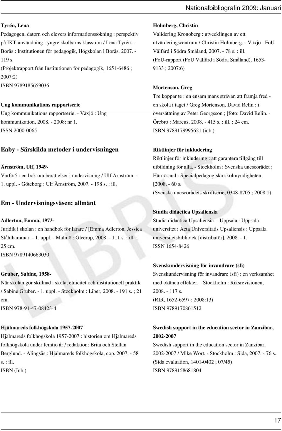 - 2008: nr 1. ISSN 2000-0065 Holmberg, Christin Validering Kronoberg : utvecklingen av ett utvärderingscentrum / Christin Holmberg. - Växjö : FoU Välfärd i Södra Småland, 2007. - 78 s. : ill.