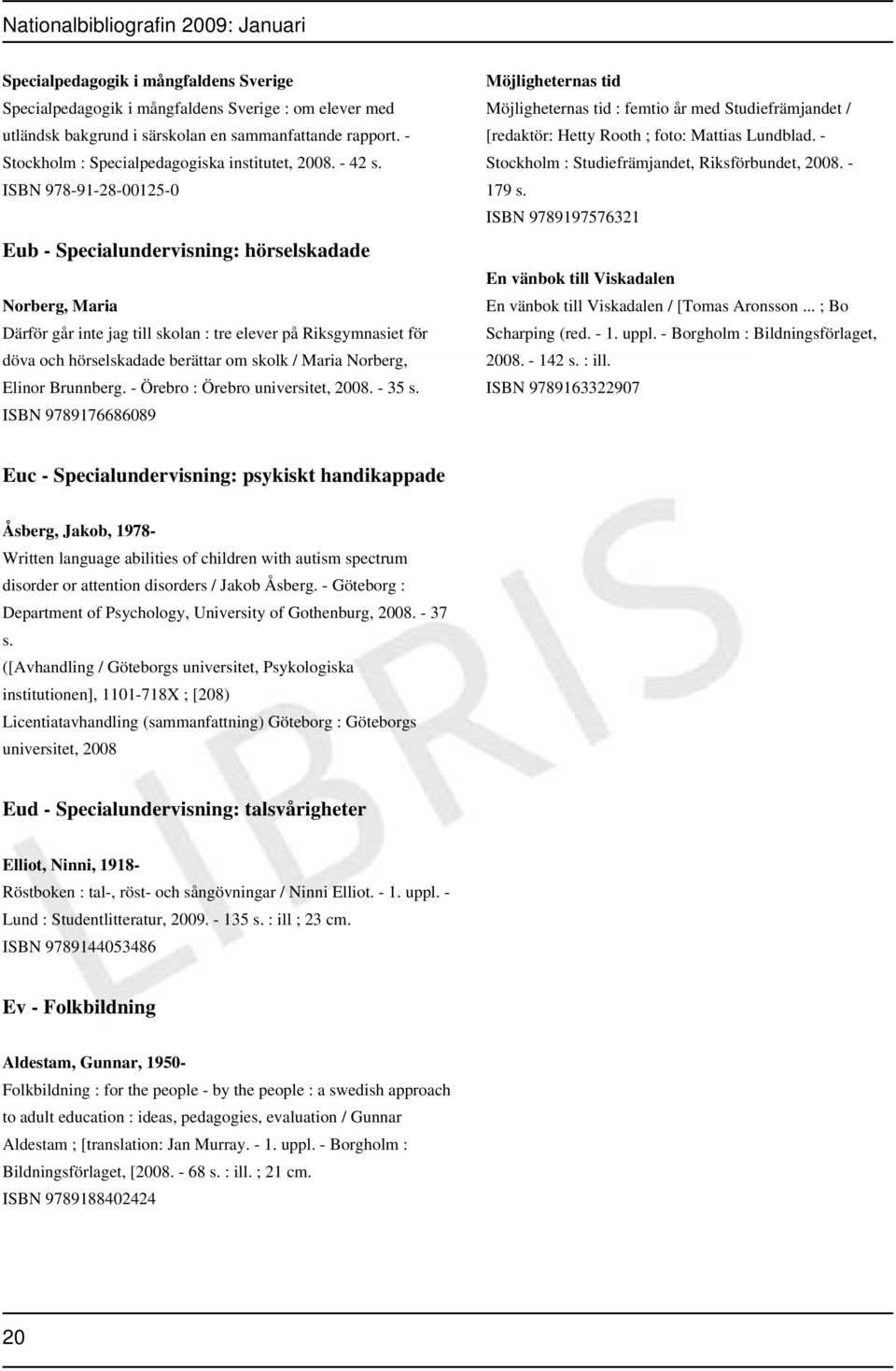 ISBN 978-91-28-00125-0 Eub - Specialundervisning: hörselskadade Norberg, Maria Därför går inte jag till skolan : tre elever på Riksgymnasiet för döva och hörselskadade berättar om skolk / Maria