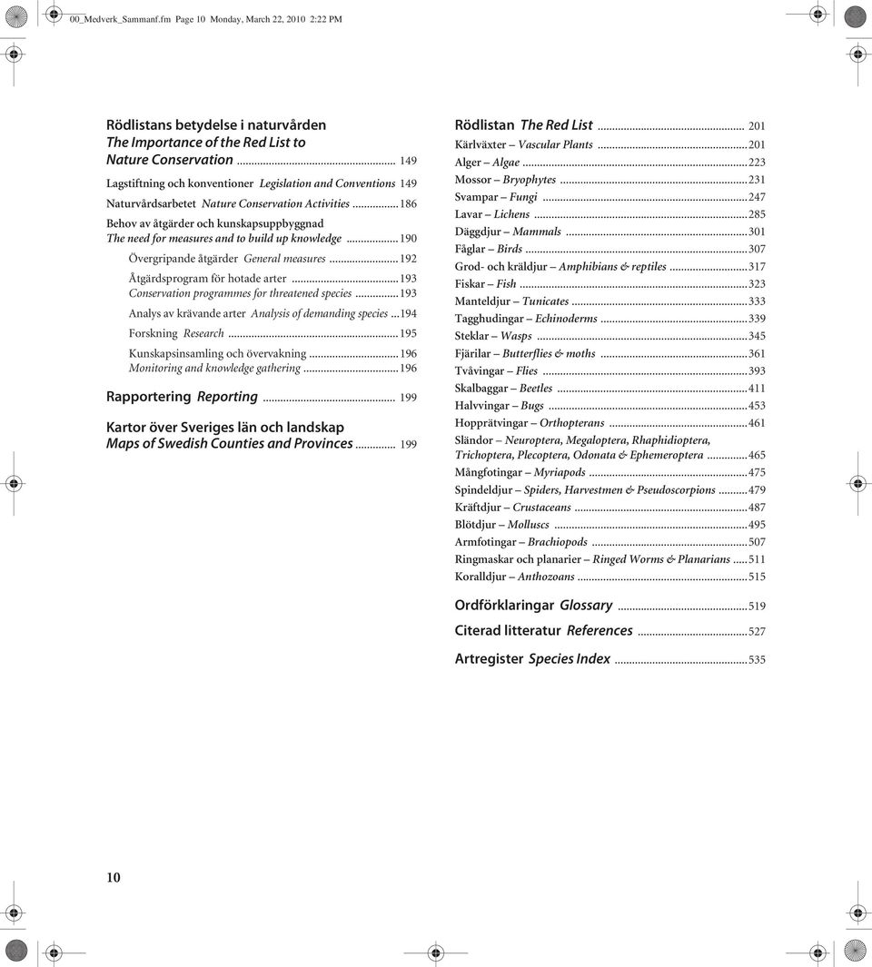 ..186 Behov av åtgärder och kunskapsuppbyggnad The need for measures and to build up knowledge...190 Övergripande åtgärder General measures...192 Åtgärdsprogram för hotade arter.