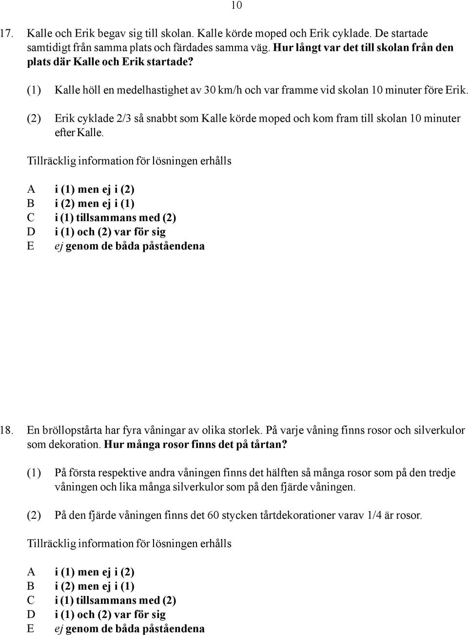 (2) Erik cyklade 2/3 så snabbt som Kalle körde moped och kom fram till skolan 10 minuter efter Kalle. 18. En bröllopstårta har fyra våningar av olika storlek.