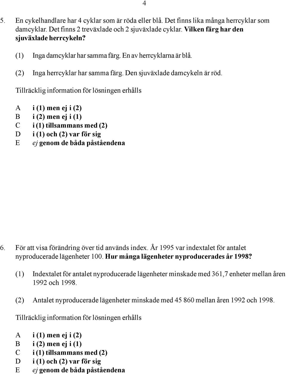 Den sjuväxlade damcykeln är röd. 4 6. För att visa förändring över tid används index. År 1995 var indextalet för antalet nyproducerade lägenheter 100.