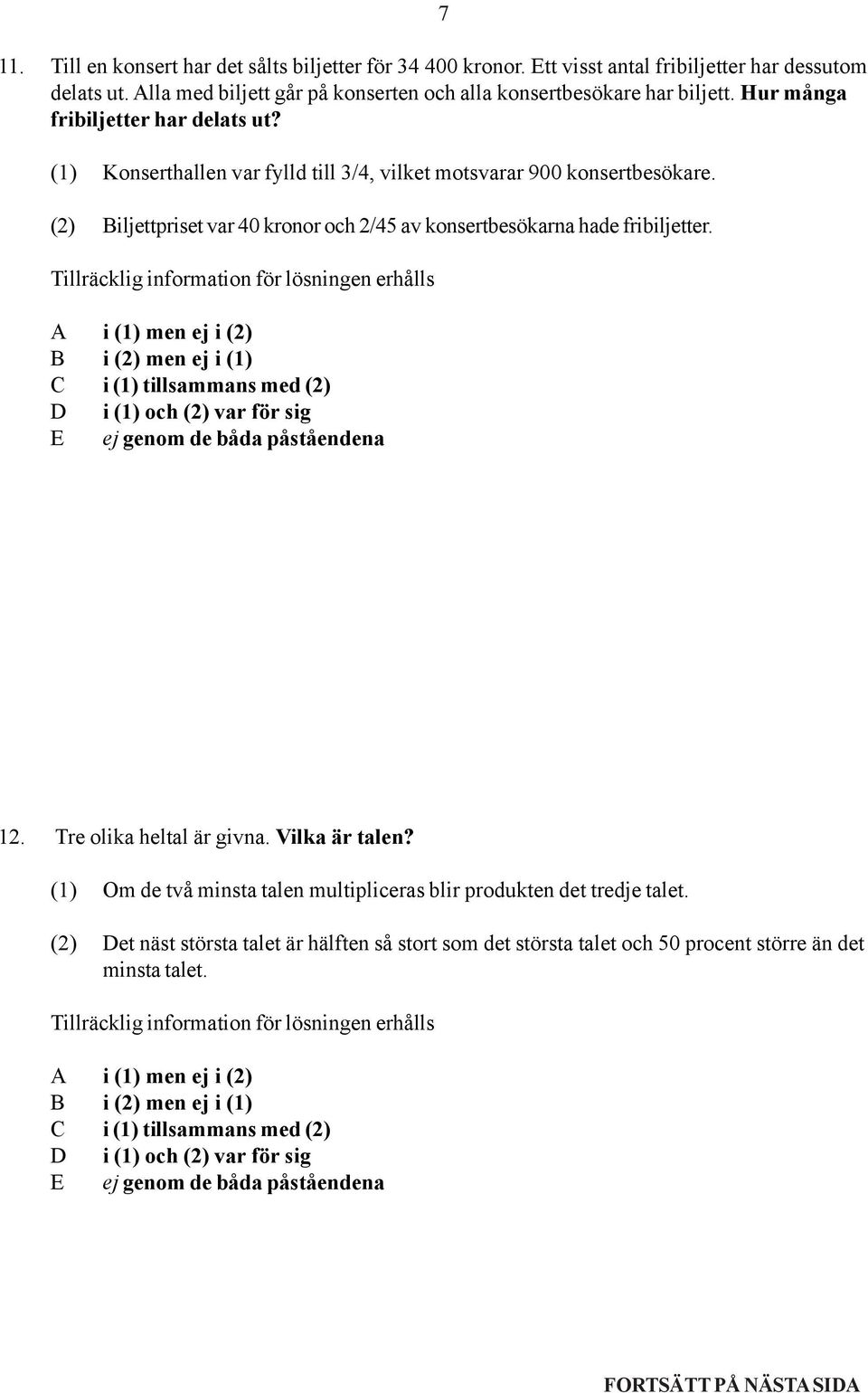 (1) Konserthallen var fylld till 3/4, vilket motsvarar 900 konsertbesökare. (2) Biljettpriset var 40 kronor och 2/45 av konsertbesökarna hade fribiljetter.