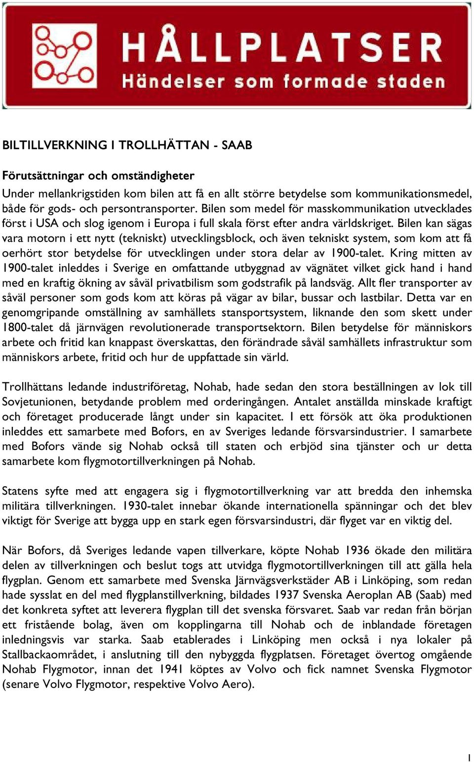 Bilen kan sägas vara motorn i ett nytt (tekniskt) utvecklingsblock, och även tekniskt system, som kom att få oerhört stor betydelse för utvecklingen under stora delar av 1900-talet.