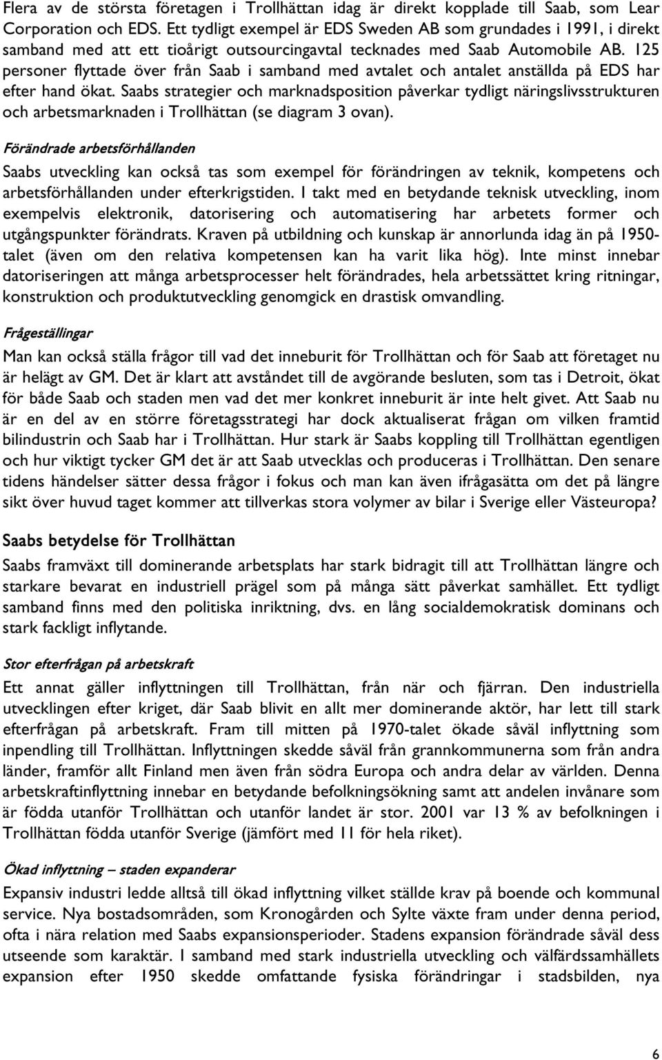 125 personer flyttade över från Saab i samband med avtalet och antalet anställda på EDS har efter hand ökat.