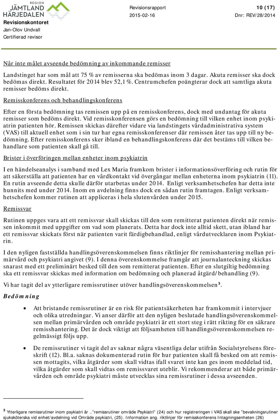 Remisskonferens och behandlingskonferens Efter en första bedömning tas remissen upp på en remisskonferens, dock med undantag för akuta remisser som bedöms direkt.