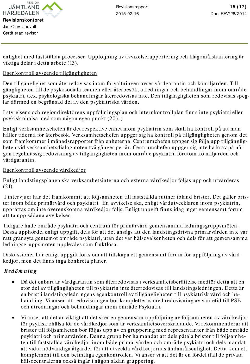 Tillgängligheten till de psykosociala teamen eller återbesök, utredningar och behandlingar inom område psykiatri, t.ex. psykologiska behandlingar återredovisas inte.