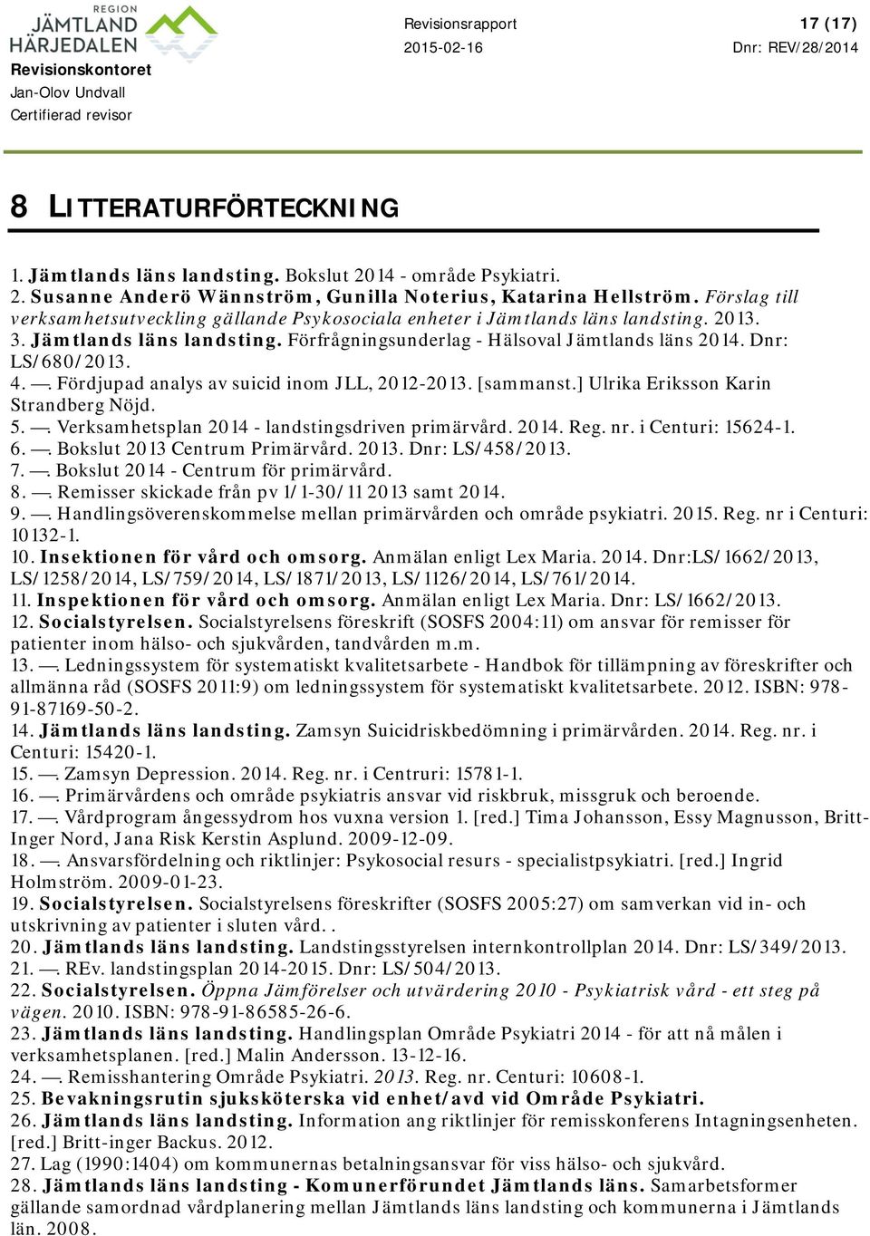 4.. Fördjupad analys av suicid inom JLL, 2012-2013. [sammanst.] Ulrika Eriksson Karin Strandberg Nöjd. 5.. Verksamhetsplan 2014 - landstingsdriven primärvård. 2014. Reg. nr. i Centuri: 15624-1. 6.