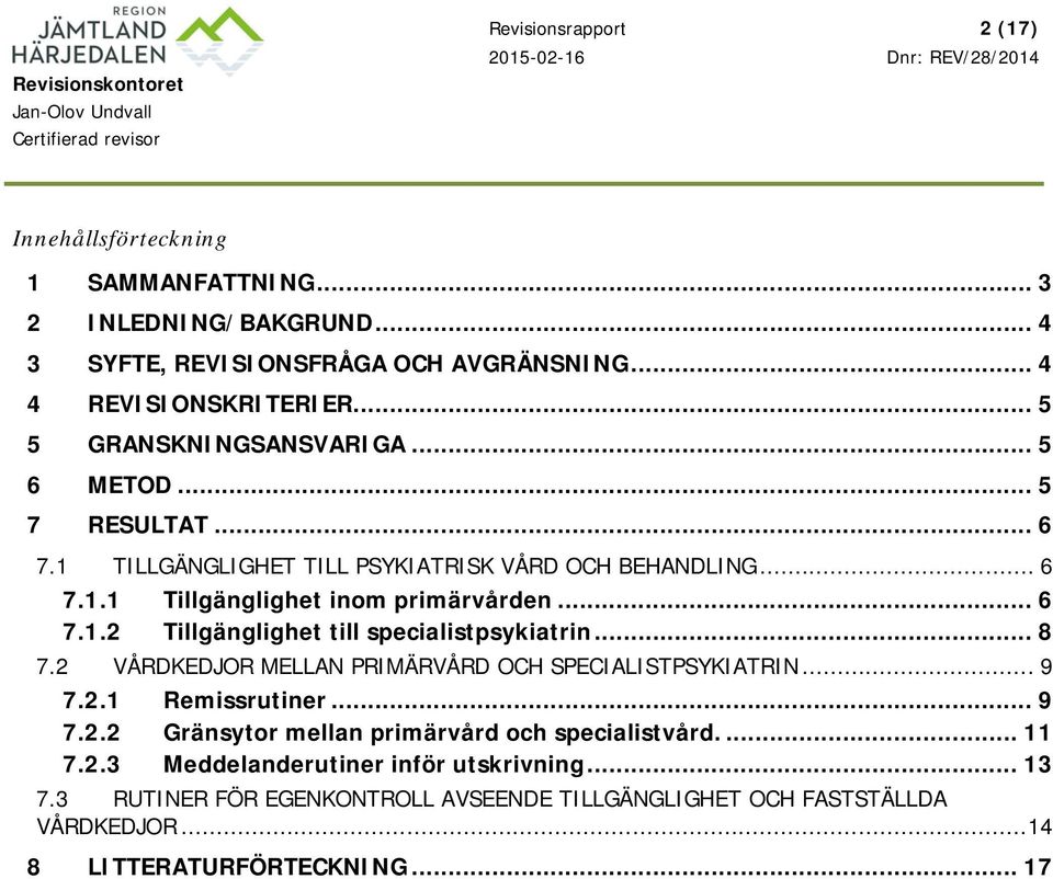 .. 8 7.2 VÅRDKEDJOR MELLAN PRIMÄRVÅRD OCH SPECIALISTPSYKIATRIN... 9 7.2.1 Remissrutiner... 9 7.2.2 Gränsytor mellan primärvård och specialistvård.... 11 7.2.3 Meddelanderutiner inför utskrivning.