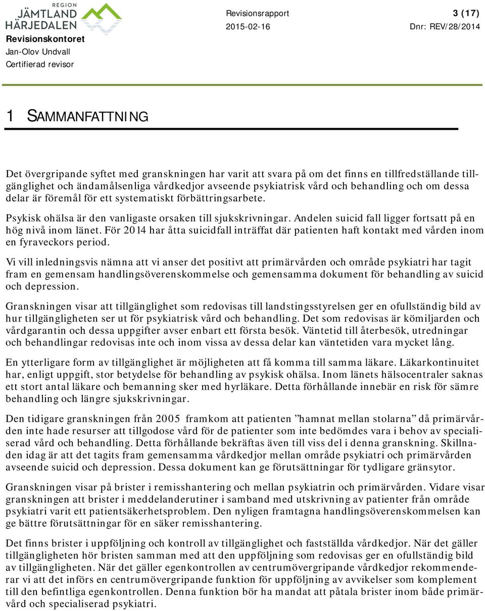 Andelen suicid fall ligger fortsatt på en hög nivå inom länet. För 2014 har åtta suicidfall inträffat där patienten haft kontakt med vården inom en fyraveckors period.