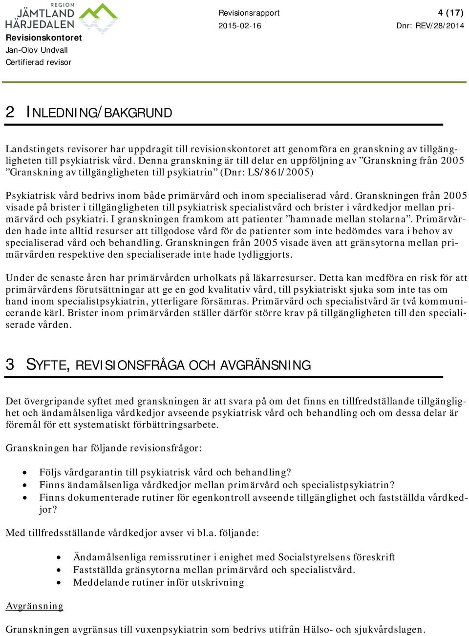 specialiserad vård. Granskningen från 2005 visade på brister i tillgängligheten till psykiatrisk specialistvård och brister i vårdkedjor mellan primärvård och psykiatri.