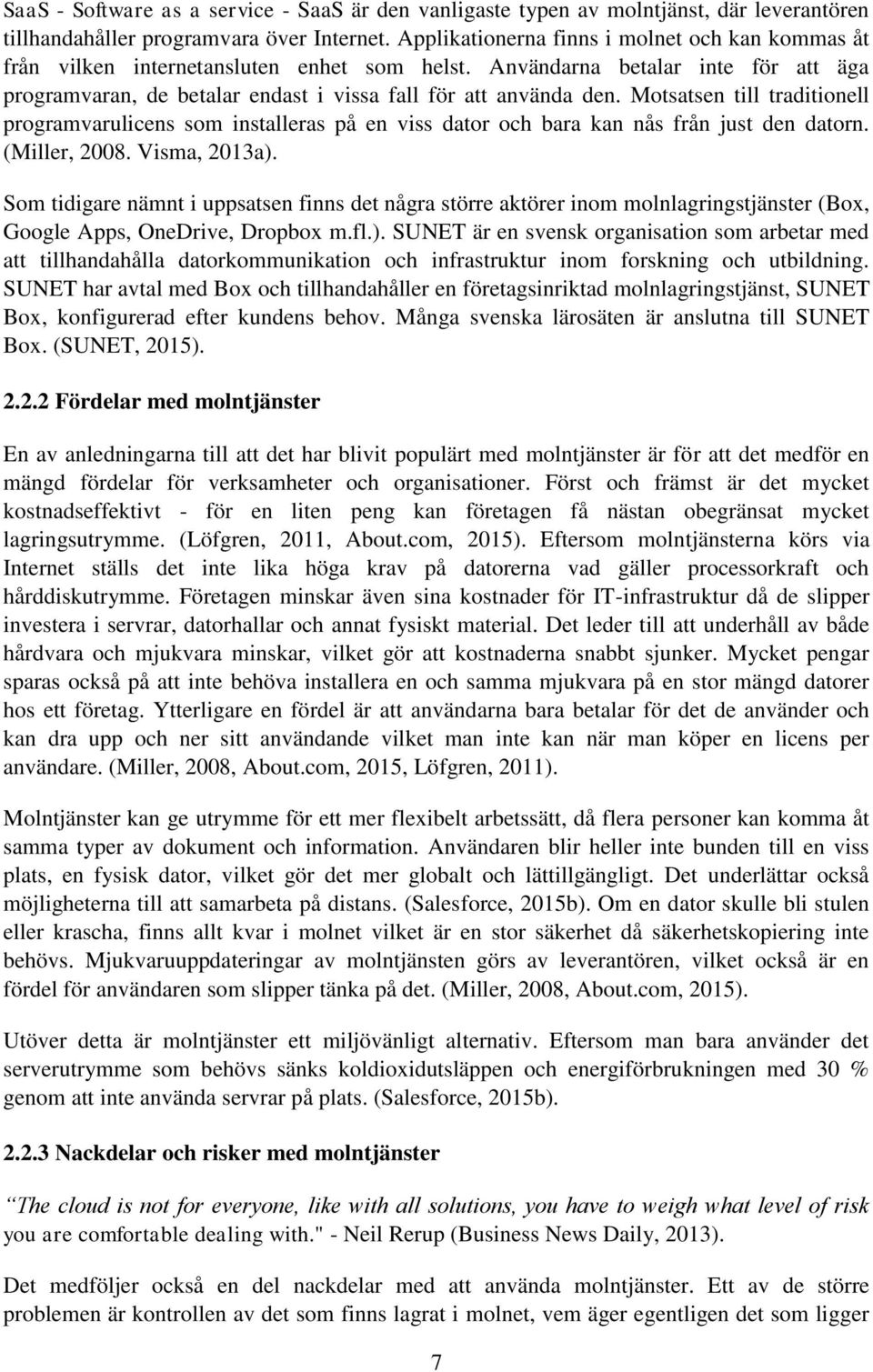 Motsatsen till traditionell programvarulicens som installeras på en viss dator och bara kan nås från just den datorn. (Miller, 2008. Visma, 2013a).