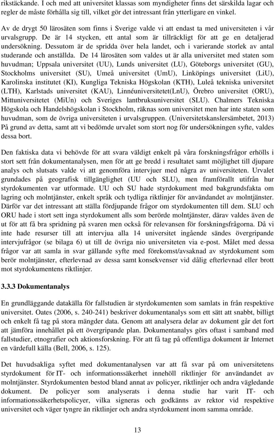 Dessutom är de spridda över hela landet, och i varierande storlek av antal studerande och anställda.