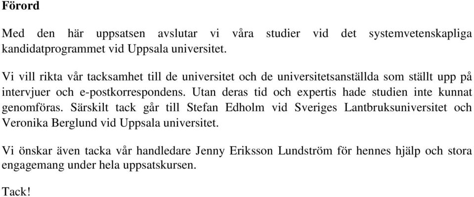 Utan deras tid och expertis hade studien inte kunnat genomföras.