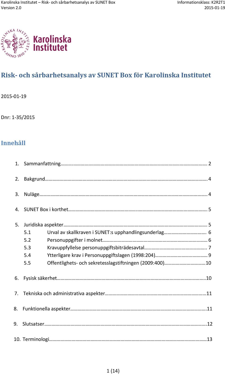 3 Kravuppfyllelse persnuppgiftsbiträdesavtal.. 7 5.4 Ytterligare krav i Persnuppgiftslagen (1998:204) 9 5.
