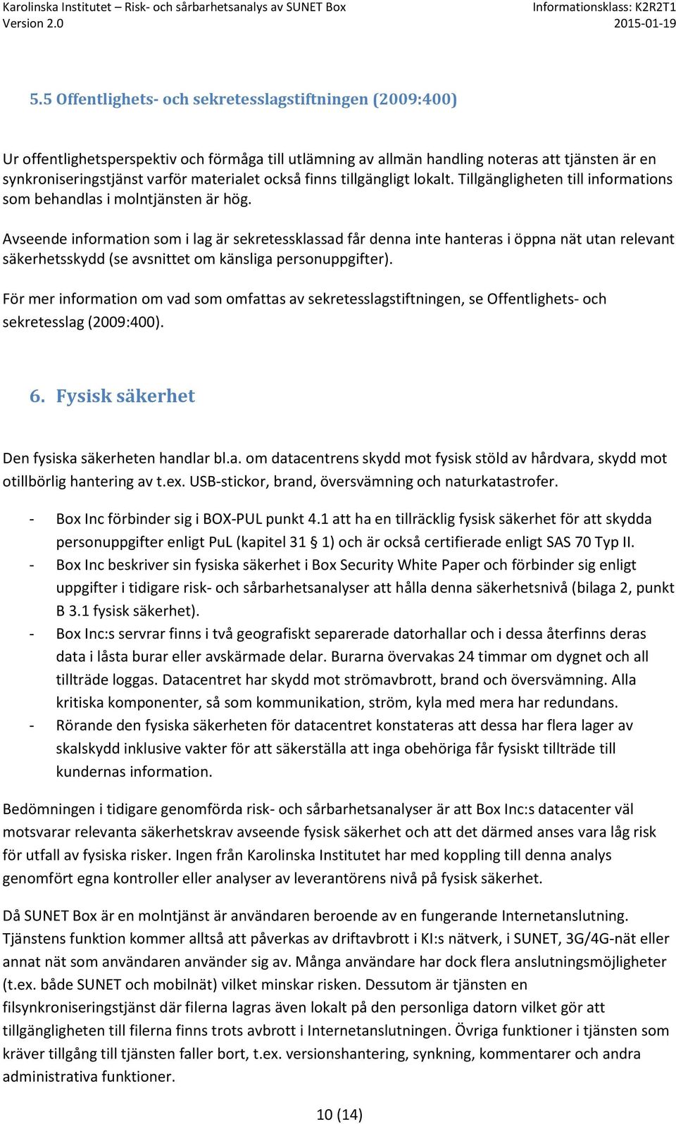 Avseende infrmatin sm i lag är sekretessklassad får denna inte hanteras i öppna nät utan relevant säkerhetsskydd (se avsnittet m känsliga persnuppgifter).