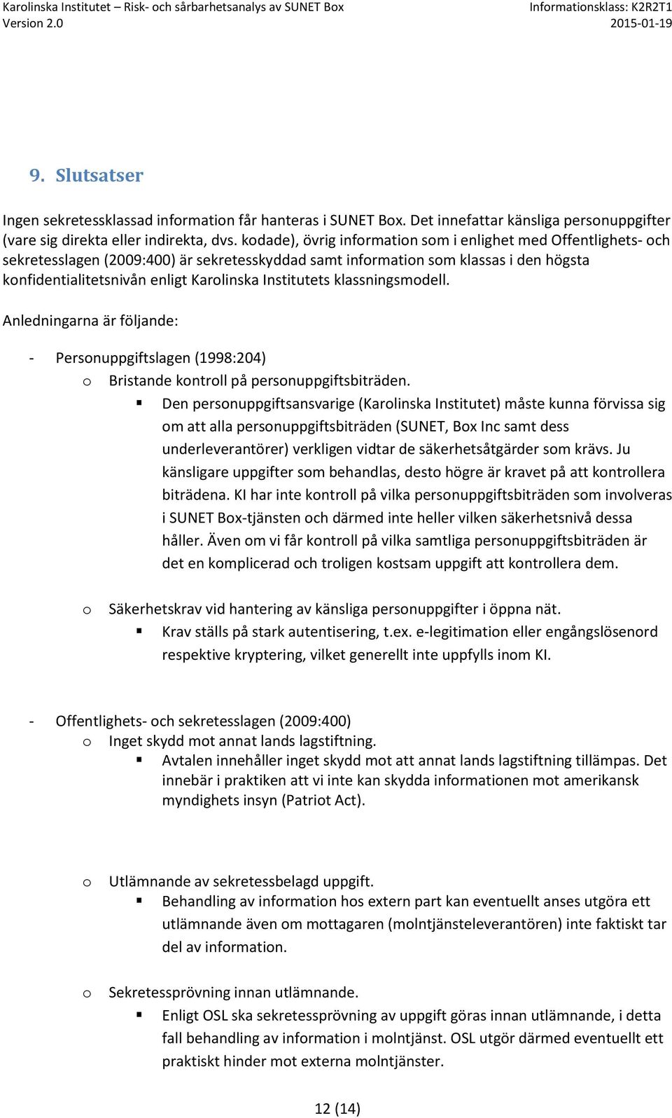 klassningsmdell. Anledningarna är följande: - Persnuppgiftslagen (1998:204) Bristande kntrll på persnuppgiftsbiträden.
