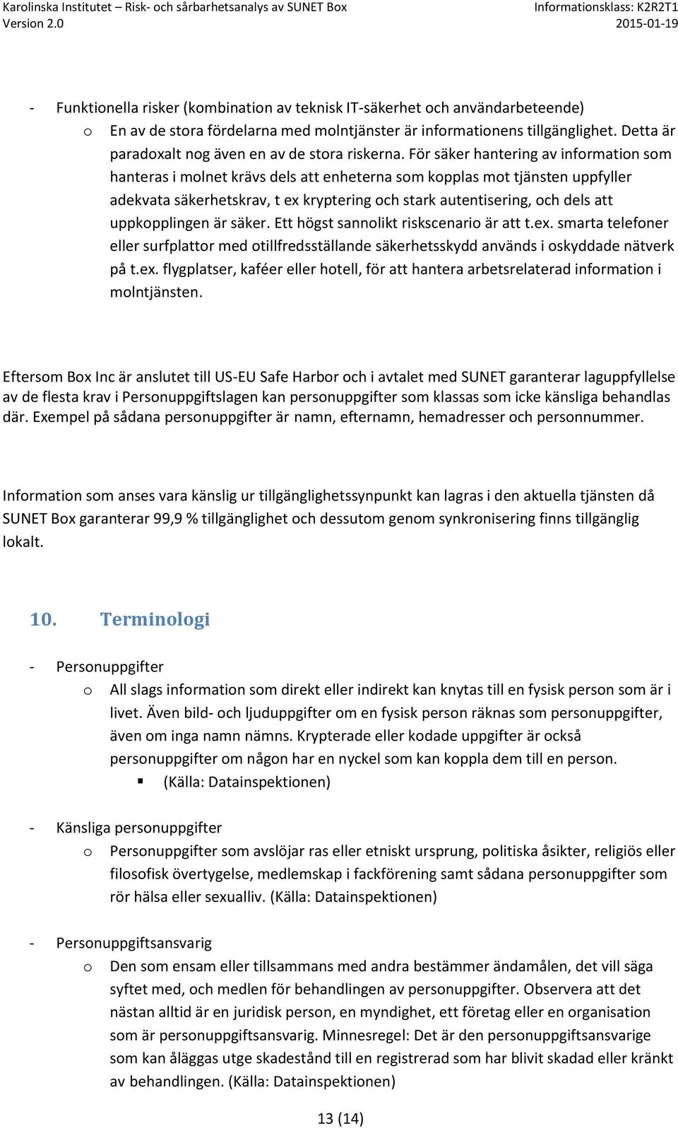 är säker. Ett högst sannlikt riskscenari är att t.ex. smarta telefner eller surfplattr med tillfredsställande säkerhetsskydd används i skyddade nätverk på t.ex. flygplatser, kaféer eller htell, för att hantera arbetsrelaterad infrmatin i mlntjänsten.