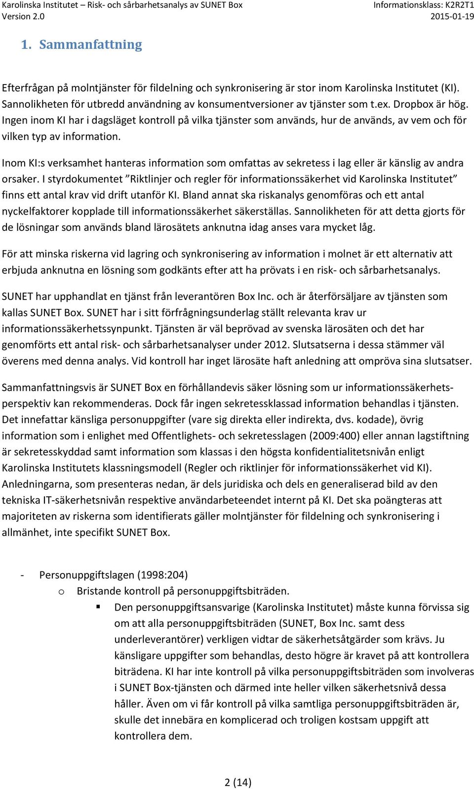 Inm KI:s verksamhet hanteras infrmatin sm mfattas av sekretess i lag eller är känslig av andra rsaker.