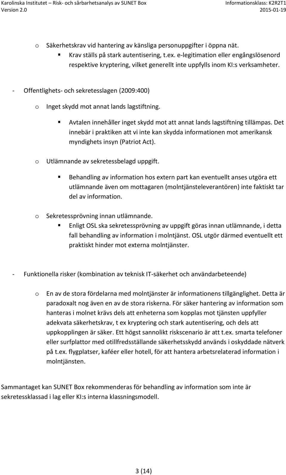 Avtalen innehåller inget skydd mt att annat lands lagstiftning tillämpas. Det innebär i praktiken att vi inte kan skydda infrmatinen mt amerikansk myndighets insyn (Patrit Act).