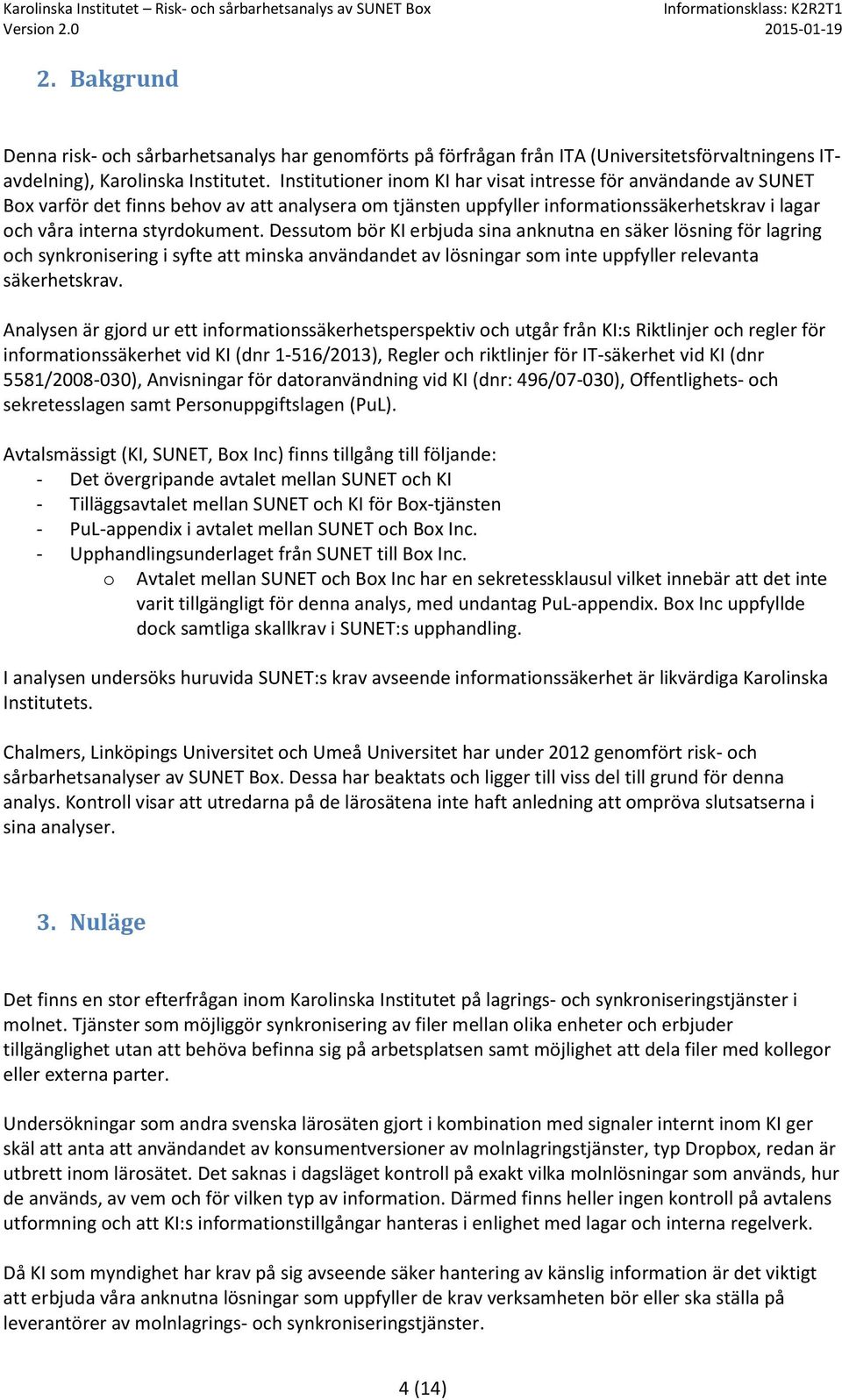 Dessutm bör KI erbjuda sina anknutna en säker lösning för lagring ch synkrnisering i syfte att minska användandet av lösningar sm inte uppfyller relevanta säkerhetskrav.