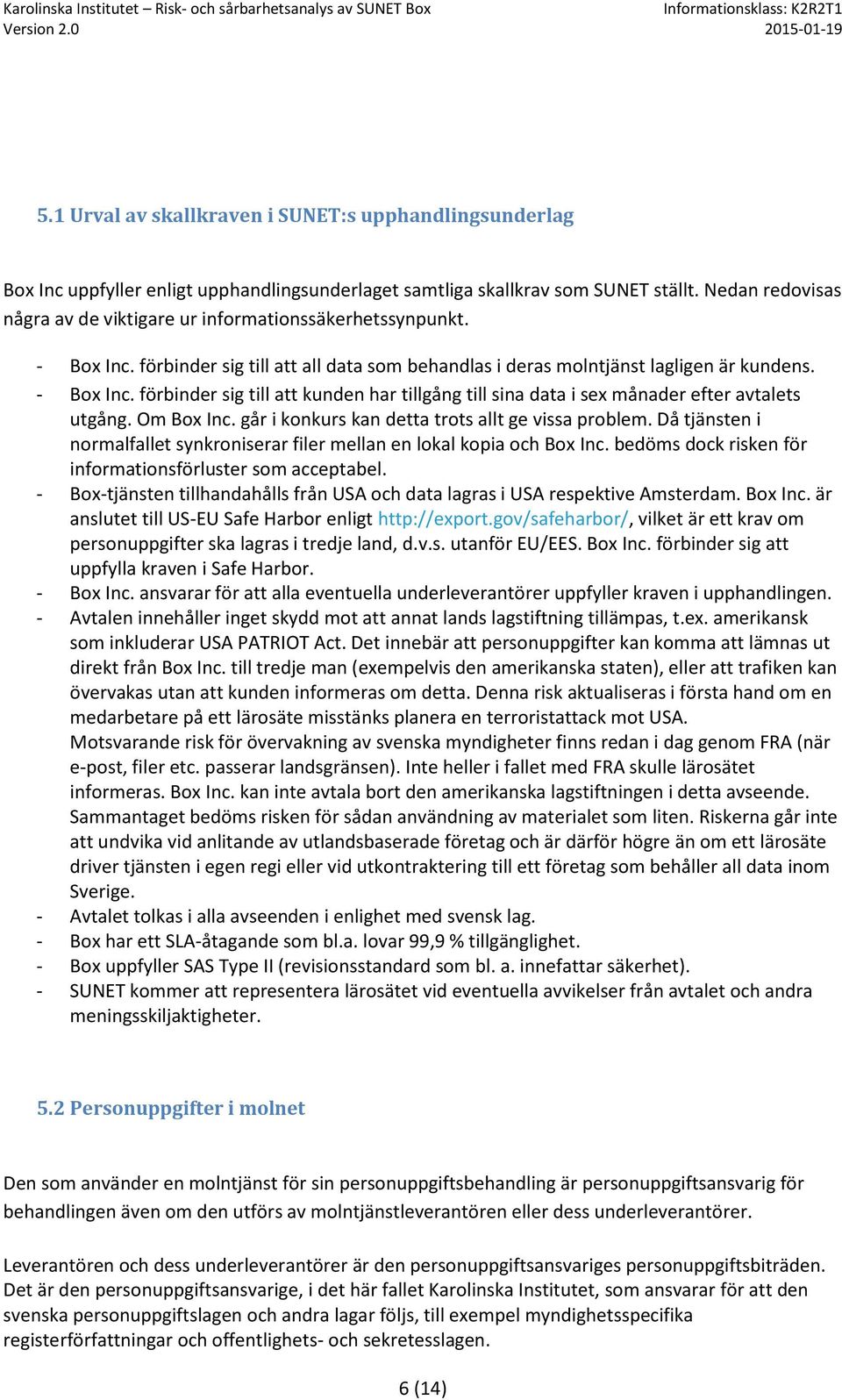 Om Bx Inc. går i knkurs kan detta trts allt ge vissa prblem. Då tjänsten i nrmalfallet synkrniserar filer mellan en lkal kpia ch Bx Inc. bedöms dck risken för infrmatinsförluster sm acceptabel.