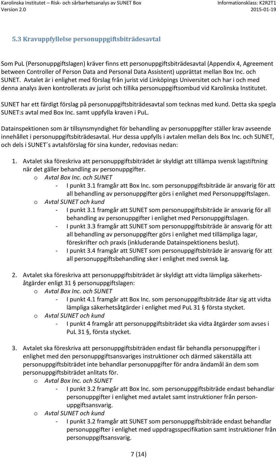Avtalet är i enlighet med förslag från jurist vid Linköpings Universitet ch har i ch med denna analys även kntrllerats av jurist ch tillika persnuppgiftsmbud vid Karlinska Institutet.